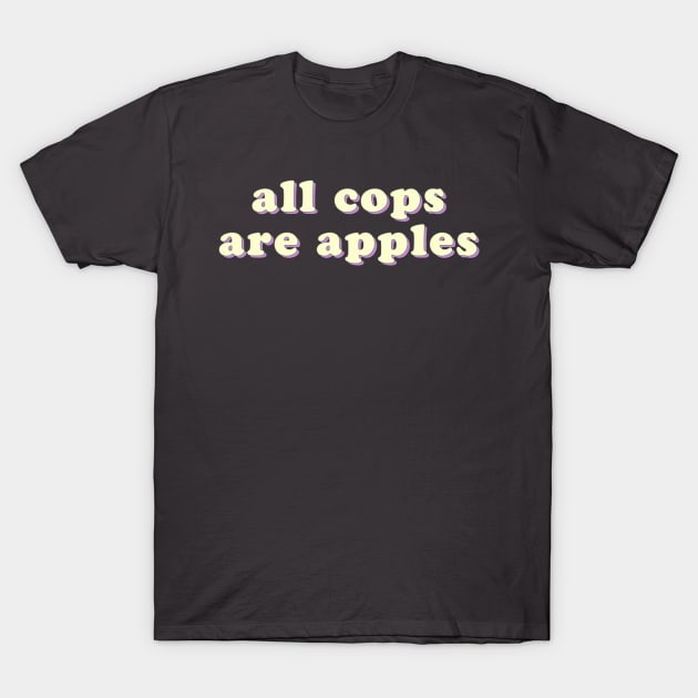 All Cops Are Apples T-Shirt by uncommonoath